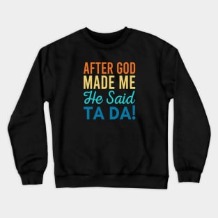 After God Made Me He Said Ta-da Crewneck Sweatshirt